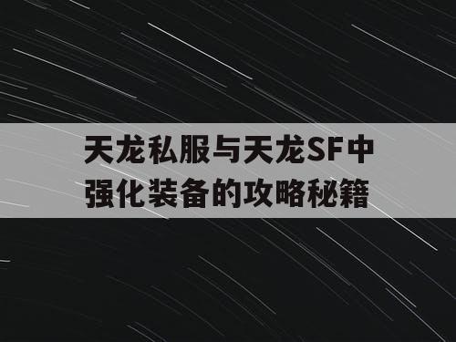 天龙私服与天龙SF中强化装备的攻略秘籍