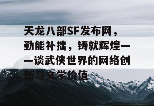 天龙八部SF发布网，勤能补拙，铸就辉煌——谈武侠世界的网络创新与文学价值