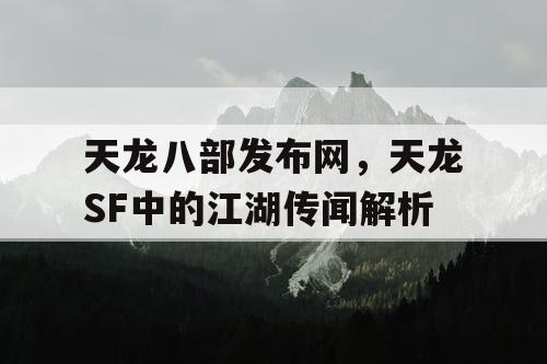 天龙八部发布网，天龙SF中的江湖传闻解析