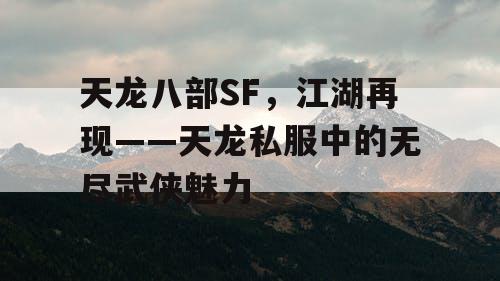 天龙八部SF，江湖再现——天龙私服中的无尽武侠魅力