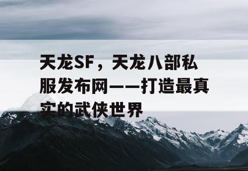 天龙SF，天龙八部私服发布网——打造最真实的武侠世界