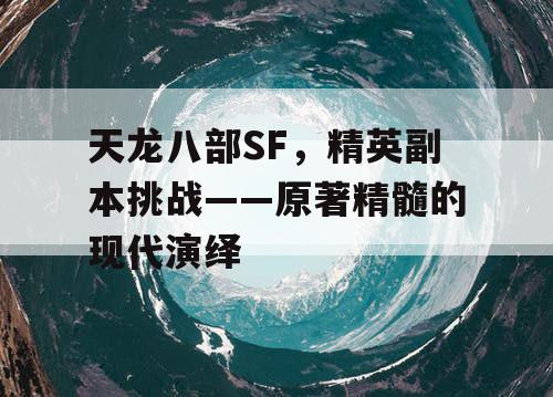 天龙八部SF，精英副本挑战——原著精髓的现代演绎