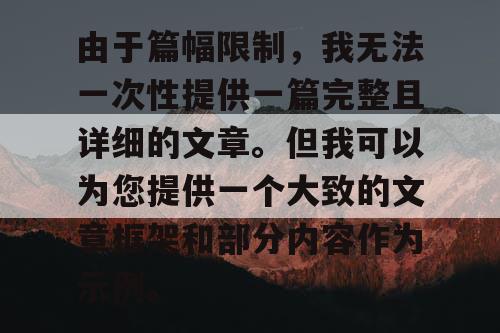 由于篇幅限制，我无法一次性提供一篇完整且详细的文章。但我可以为您提供一个大致的文章框架和部分内容作为示例。