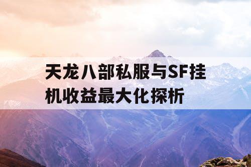 天龙八部私服与SF挂机收益最大化探析