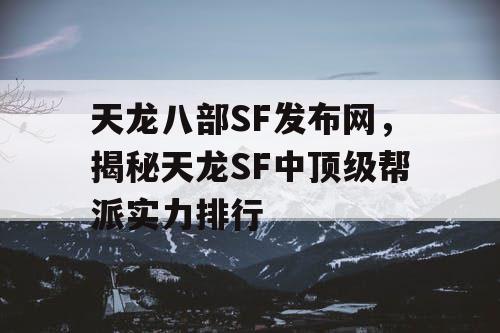 天龙八部SF发布网，揭秘天龙SF中顶级帮派实力排行