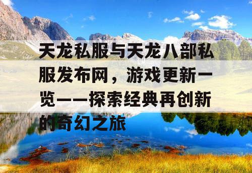 天龙私服与天龙八部私服发布网，游戏更新一览——探索经典再创新的奇幻之旅