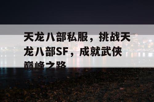 天龙八部私服，挑战天龙八部SF，成就武侠巅峰之路