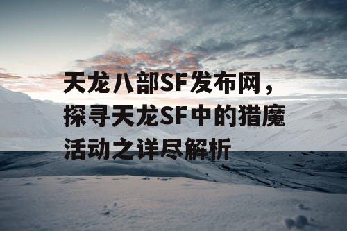 天龙八部SF发布网，探寻天龙SF中的猎魔活动之详尽解析