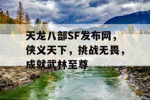 天龙八部SF发布网，侠义天下，挑战无畏，成就武林至尊