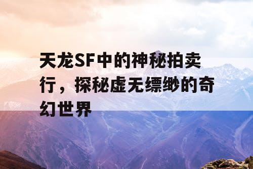 天龙SF中的神秘拍卖行，探秘虚无缥缈的奇幻世界