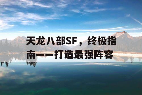 天龙八部SF，终极指南——打造最强阵容