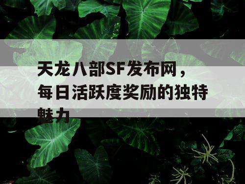 天龙八部SF发布网，每日活跃度奖励的独特魅力