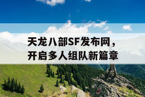 天龙八部SF发布网，开启多人组队新篇章