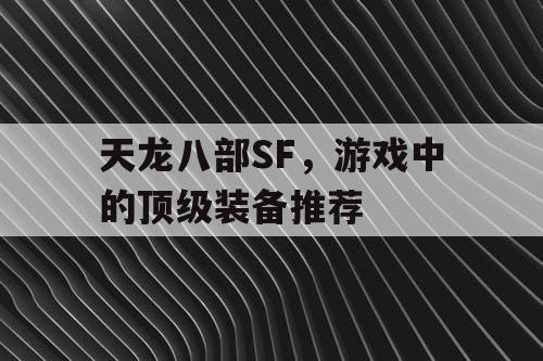 天龙八部SF，游戏中的顶级装备推荐