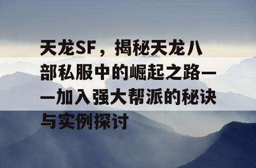 天龙SF，揭秘天龙八部私服中的崛起之路——加入强大帮派的秘诀与实例探讨