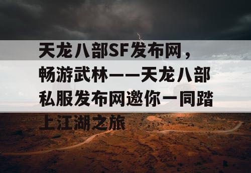 天龙八部SF发布网，畅游武林——天龙八部私服发布网邀你一同踏上江湖之旅