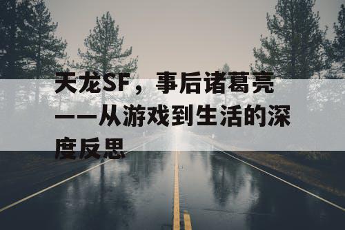 天龙SF，事后诸葛亮——从游戏到生活的深度反思