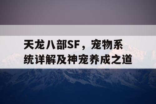 天龙八部SF，宠物系统详解及神宠养成之道