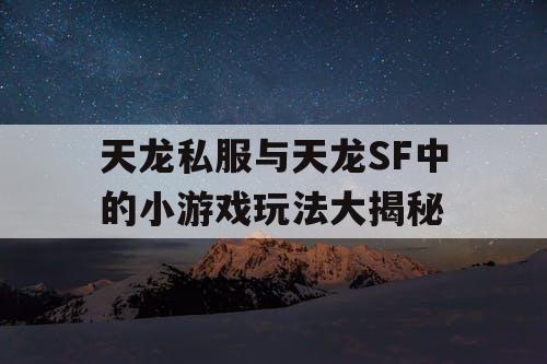 天龙私服与天龙SF中的小游戏玩法大揭秘