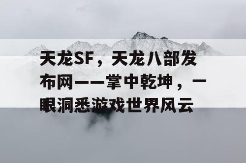 天龙SF，天龙八部发布网——掌中乾坤，一眼洞悉游戏世界风云