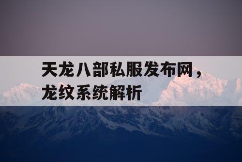 天龙八部私服发布网，龙纹系统解析