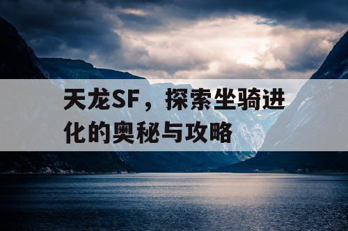 天龙SF，探索坐骑进化的奥秘与攻略