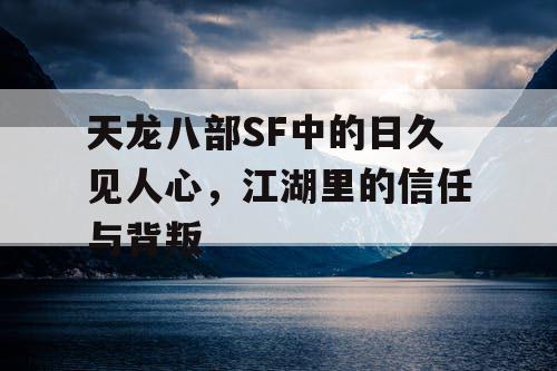 天龙八部SF中的日久见人心，江湖里的信任与背叛