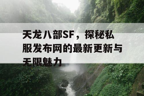 天龙八部SF，探秘私服发布网的最新更新与无限魅力