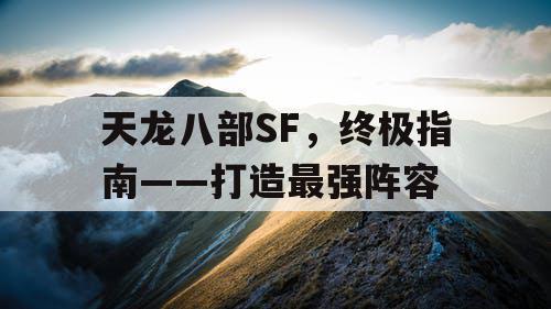 天龙八部SF，终极指南——打造最强阵容