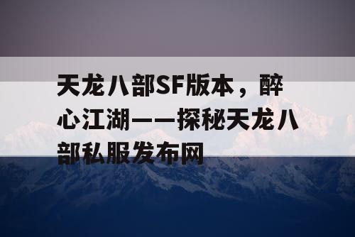 天龙八部SF版本，醉心江湖——探秘天龙八部私服发布网