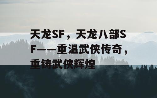 天龙SF，天龙八部SF——重温武侠传奇，重铸武侠辉煌