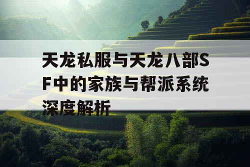 天龙私服与天龙八部SF中的家族与帮派系统深度解析