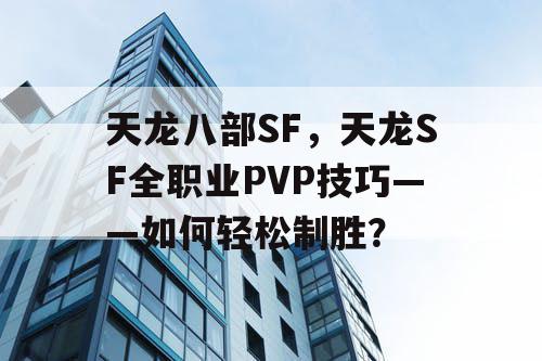 天龙八部SF，天龙SF全职业PVP技巧——如何轻松制胜？