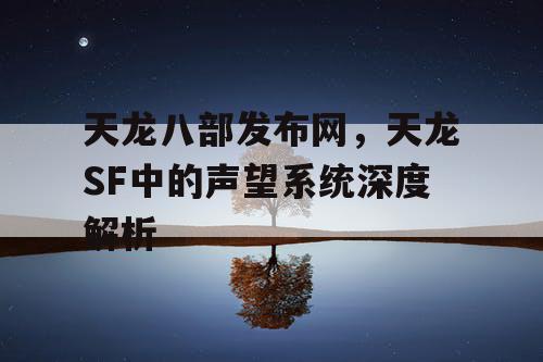 天龙八部发布网，天龙SF中的声望系统深度解析