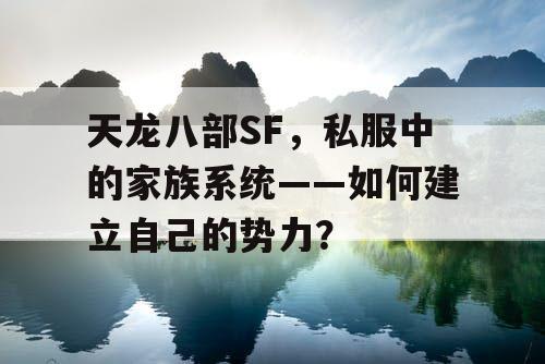 天龙八部SF，私服中的家族系统——如何建立自己的势力？