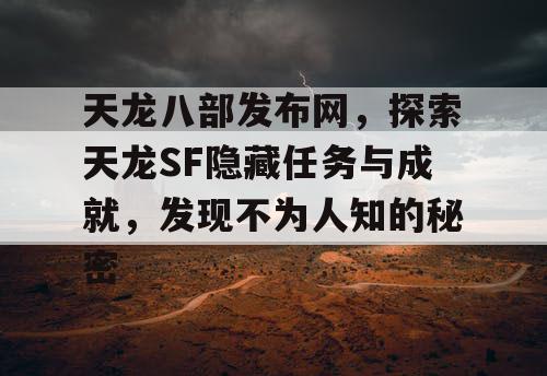 天龙八部发布网，探索天龙SF隐藏任务与成就揭秘，发现不为人知的惊喜