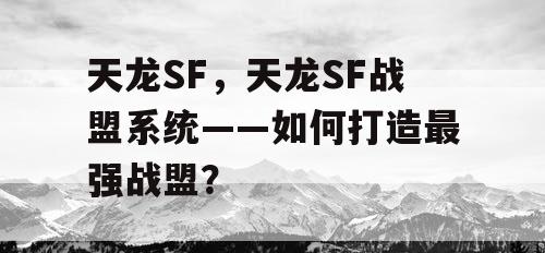 天龙SF，天龙SF战盟系统——如何打造最强战盟？