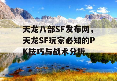 天龙八部SF发布网，天龙SF玩家必知的PK技巧与战术分析