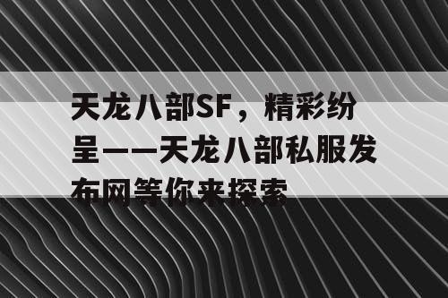 天龙八部SF，精彩纷呈——天龙八部私服发布网等你来探索