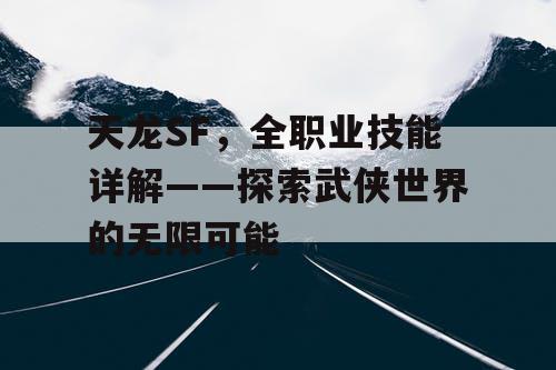 天龙SF，全职业技能详解——探索武侠世界的无限可能