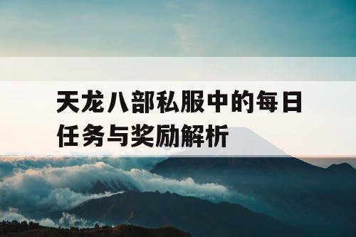 天龙八部私服中的每日任务与奖励解析