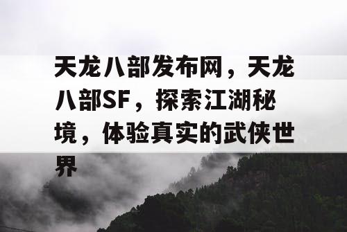 天龙八部发布网，天龙八部SF，探索江湖秘境，体验真实的武侠世界