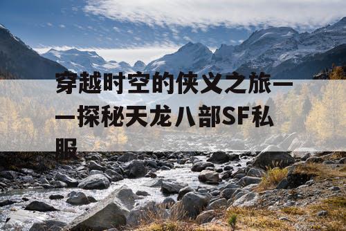 穿越时空的侠义之旅——探秘天龙八部SF私服