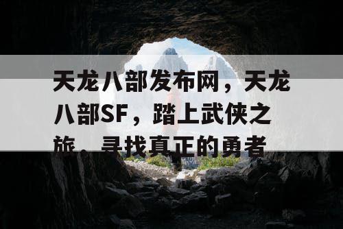 天龙八部发布网，天龙八部SF，踏上武侠之旅，寻找真正的勇者