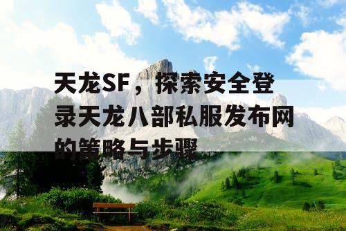 天龙SF，探索安全登录天龙八部私服发布网的策略与步骤