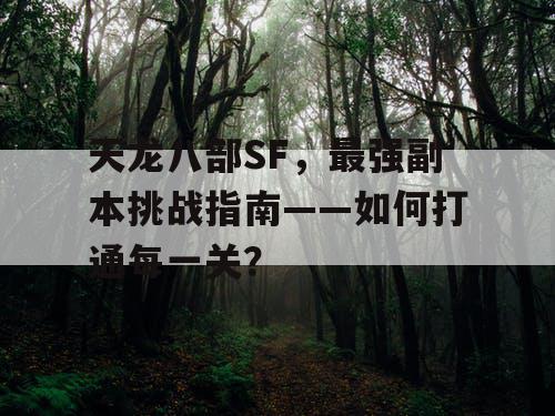 天龙八部SF，最强副本挑战指南——如何打通每一关？