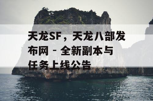 天龙SF，天龙八部发布网 - 全新副本与任务上线公告