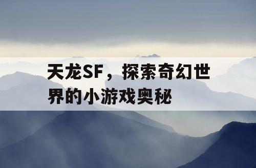 天龙SF，探索奇幻世界的小游戏奥秘