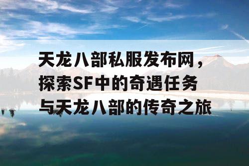 天龙八部私服发布网，探索SF中的奇遇任务与天龙八部的传奇之旅