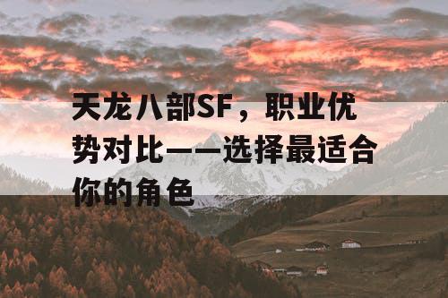 天龙八部SF，职业优势对比——选择最适合你的角色